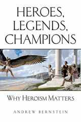9781946928245-1946928240-Heroes, Legends, Champions: Why Heroism Matters