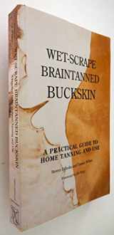9780965496544-0965496546-Wet-Scrape Braintanned Buckskin: A Practical Guide to Home Tanning and Use