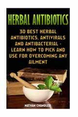 9781545122129-1545122121-Herbal Antibiotics: 30 Best Herbal Antibiotics, Antivirals and Antibacterial - Learn How to Pick and Use for Overcoming Any Ailment: (Medicinal Herbs, Alternative Medicine)