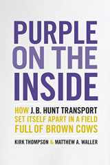 9781682260982-1682260984-Purple on the Inside: How J.B. Hunt Transport Set Itself Apart in a Field Full of Brown Cows