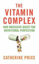 9781780743462-1780743467-The Vitamin Complex: Our Obsessive Quest for Nutritional Perfection