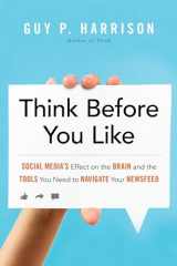 9781633883512-1633883515-Think Before You Like: Social Media's Effect on the Brain and the Tools You Need to Navigate Your Newsfeed