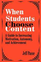 9780803964495-0803964498-When Students Choose Content: A Guide to Increasing Motivation, Autonomy, and Achievement