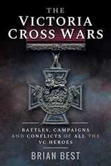 9781526781475-1526781476-The Victoria Cross Wars: Battles, Campaigns and Conflicts of All the VC Heroes