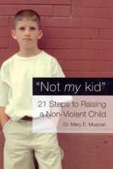 9781589660045-1589660048-Not My Kid: 21 Steps to Raising a Non-Violent Child