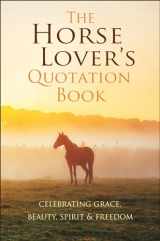 9781578268771-157826877X-The Horse Lover's Quotation Book: Celebrating Grace, Beauty, Spirit & Freedom