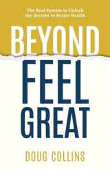 9781777295240-1777295246-Beyond Feel Great: The Real System to Unlock the Secrets to Better Health