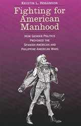 9780300085549-0300085540-Fighting for American Manhood: How Gender Politics Provoked the Spanish-American and Philippine-American Wars (Yale Historical Publications Series)