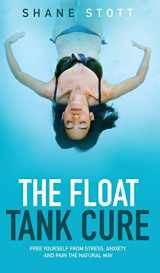 9780692773352-0692773355-The Float Tank Cure: Free Yourself from Stress, Anxiety, and Pain the Natural Way