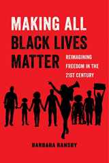 9780520292710-0520292715-Making All Black Lives Matter: Reimagining Freedom in the Twenty-First Century (Volume 6) (American Studies Now: Critical Histories of the Present)