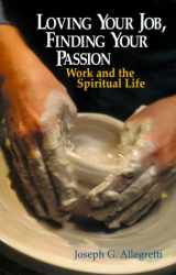 9780809139392-0809139391-Loving Your Job, Finding Your Passion: Work and the Spiritual Life