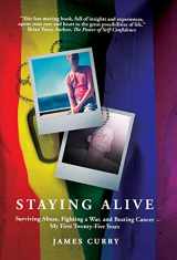 9781950977796-195097779X-Staying Alive: Staying Alive: Surviving Abuse, Fighting a War, and Beating Cancer--My First Twenty-Five Years