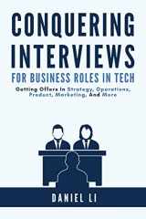 9781733338110-173333811X-Conquering Interviews for Business Roles in Tech: Getting Job Offers in Strategy, Operations, Product, Marketing, and More