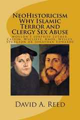 9781530025060-1530025060-NeoHistoricism Why Islamic Terror and Clergy Sex Abuse: wouldn't surprise Luther, Calvin, Wycliffe, Knox, Wesley, Spurgeon or Jonathan Edwards