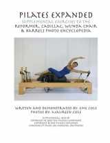 9781491044674-1491044675-Pilates Expanded Supplemental Exercises To The Reformer, Cadillac, Wunda Chair & Barrels Photo Encyclopedia