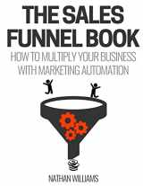 9781540488091-1540488098-The Sales Funnel Book: How To Multiply Your Business With Marketing Automation