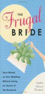 9780761534150-0761534156-The Frugal Bride: Your Complete Guide to Saving Money on Your Wedding Without Losing an Ounce of the Romance
