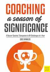 9781782551065-1782551069-Coaching a Season of Significance: A Soccer Coaches' Companion to All Challenges of a Year