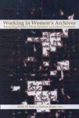 9780889203419-0889203415-Working in Women’s Archives: Researching Women’s Private Literature and Archival Documents (Life Writing)