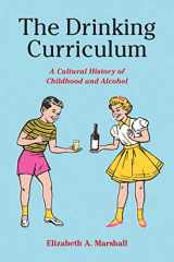 9781531505233-1531505236-The Drinking Curriculum: A Cultural History of Childhood and Alcohol