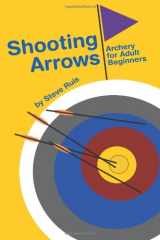 9780984886050-0984886052-Shooting Arrows: Archery for Adult Beginners