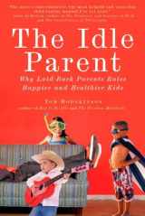 9781585428007-1585428000-The Idle Parent: Why Laid-Back Parents Raise Happier and Healthier Kids