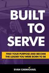 9781642934915-1642934917-Built to Serve: Find Your Purpose and Become the Leader You Were Born to Be