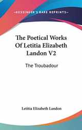 9780548169971-0548169977-The Poetical Works Of Letitia Elizabeth Landon V2: The Troubadour