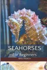 9781544028224-1544028229-Seahorses For Beginners