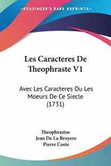 9781104266462-1104266466-Les Caracteres De Theophraste V1: Avec Les Caracteres Ou Les Moeurs De Ce Siecle (1731) (French Edition)