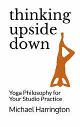 9781736560013-1736560018-Thinking Upside Down: Yoga Philosophy for Your Studio Practice