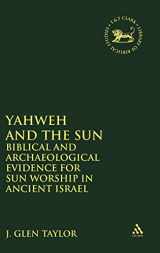 9781850752721-1850752729-Yahweh and the Sun: Biblical and Archaeological Evidence for Sun Worship in Ancient Israel (The Library of Hebrew Bible/Old Testament Studies, 111)
