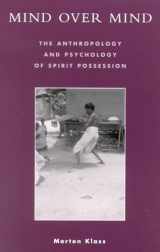 9780742526761-0742526763-Mind over Mind: The Anthropology and Psychology of Spirit Possession