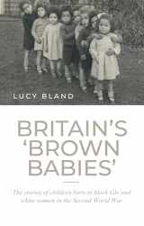 9781526160119-1526160110-Britain’s ‘brown babies’: The stories of children born to black GIs and white women in the Second World War