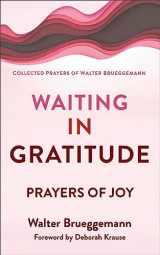 9780664268282-0664268285-Waiting in Gratitude: Prayers for Joy (Collected Prayers of Walter Brueggemann, 3)