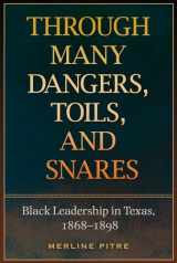 9781623494827-1623494826-Through Many Dangers, Toils and Snares: Black Leadership in Texas, 1868-1898 (Sara and John Lindsey Series in the Arts and Humanities)