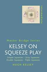 9780304361144-0304361143-Kelsey on Squeeze Play: Simple Squeezes, Strip-Squeezes, Double Squeezes, Triple Squeezes (Master Bridge Series)
