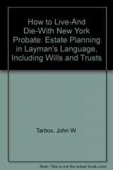9780872015838-0872015831-How to Live-And Die-With New York Probate: Estate Planning in Layman's Language, Including Wills and Trusts