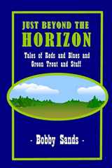 9781511663847-1511663847-Just Beyond The Horizon: Tales of Blues and Reds and Green Trout and Stuff