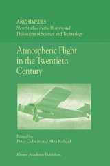 9780792367420-0792367421-Atmospheric Flight in the Twentieth Century (Archimedes New Studies in the History and Philosophy of Science and Technology Volume 3)
