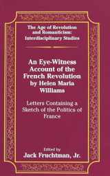 9780820431208-0820431206-An Eye-Witness Account of the French Revolution by Helen Maria Williams: Letters Containing a Sketch of the Politics of France (The Age of Revolution and Romanticism)