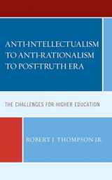 9781793653345-1793653348-Anti-intellectualism to Anti-rationalism to Post-truth Era: The Challenges for Higher Education