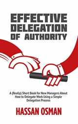 9781096807728-1096807726-Effective Delegation of Authority: A (Really) Short Book for New Managers About How to Delegate Work Using a Simple Delegation Process