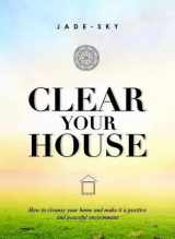 9781742576695-1742576699-Clear Your House: How To Cleanse Your Home And Make It A Positive And Peaceful Environment
