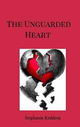 9781366717689-1366717686-The Unguarded Heart: The Heart has Reasons that Reason does not Understand