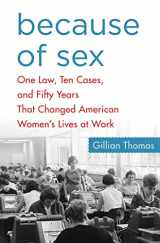 9781137280053-1137280050-Because of Sex: One Law, Ten Cases, and Fifty Years That Changed American Women's Lives at Work