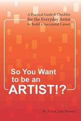 9780981277905-098127790X-SO YOU WANT TO BE AN ARTIST!?: A Practical Guide & Checklist for the Everyday Artist to Build a Successful Career