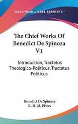 9780548130247-0548130248-The Chief Works Of Benedict De Spinoza V1: Introduction, Tractatus Theologico-Politicus, Tractatus Politicus