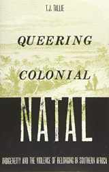 9781517905187-1517905184-Queering Colonial Natal: Indigeneity and the Violence of Belonging in Southern Africa