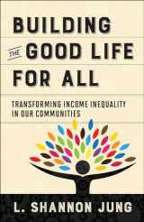 9780664263188-0664263186-Building the Good Life for All: Transforming Income Inequality in Our Communities